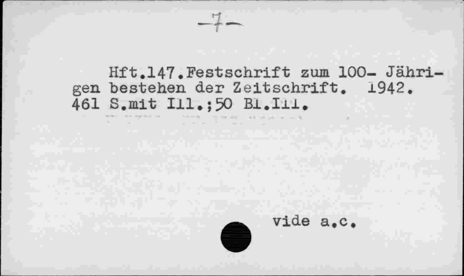 ﻿-4-
Hft.147.Festschrift zum 100- Jährigen bestehen der Zeitschrift. ±942. 461 S.mit Ill.;50 Bl.Ill.
vide а.с.